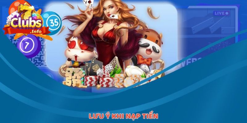 NẠP TIỀN 7CLUB 4 Các điều cần chú ý trong quá trình nạp tiền 7CLUB