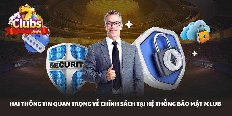 Hai thông tin quan trọng về chính sách tại hệ thống bảo mật 7Club