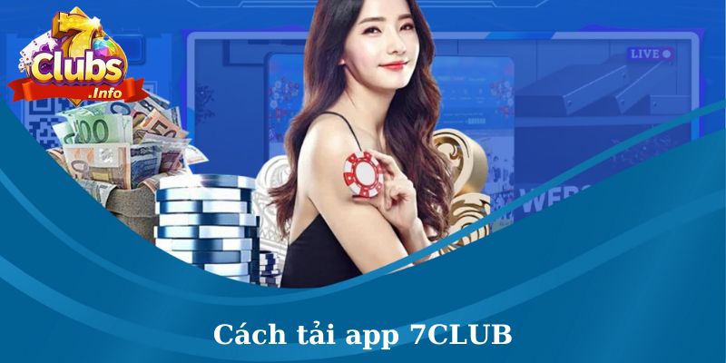 Hướng dẫn đầy đủ về cách tải app 7CLUB