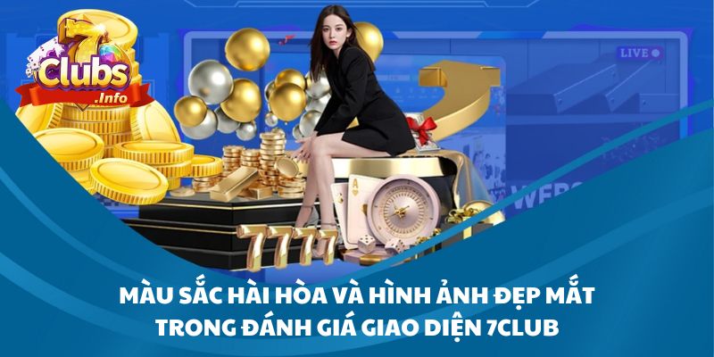 Màu sắc hài hòa và hình ảnh đẹp mắt trong đánh giá giao diện 7Club