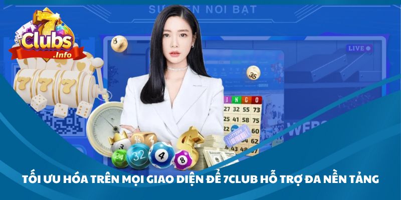 Tối ưu hóa trên mọi giao diện để 7Club hỗ trợ đa nền tảng
