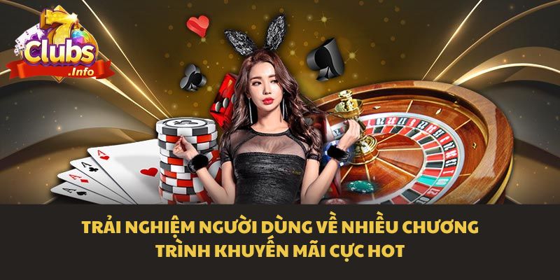 Trải Nghiệm Của Người Dùng 7Club Chất Lượng Nhất 2025 5 Trải nghiệm người dùng về nhiều chương trình khuyến mãi cực hot